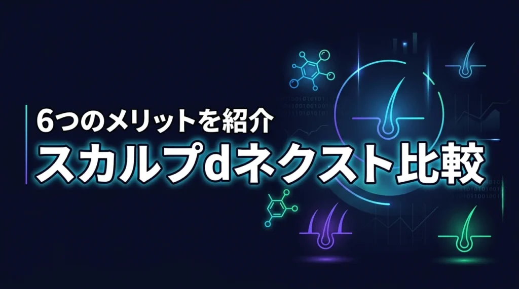 スカルプdネクストの違いを比較！6つのメリットと肌質に合わせた選び方のコツ